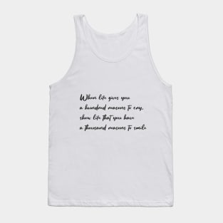 When life gives you a hundred reasons to cry, show life that you have a thousand reasons to smile Tank Top